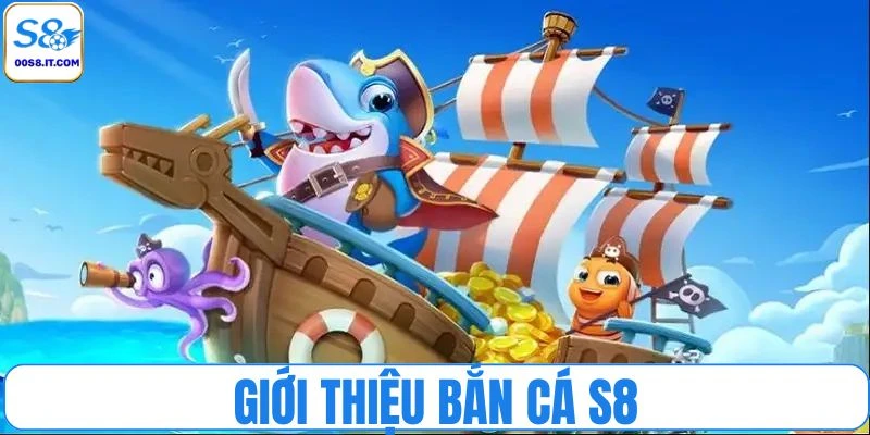 Bắn cá S8 trở thành sự lựa chọn ưu tiên của người chơi