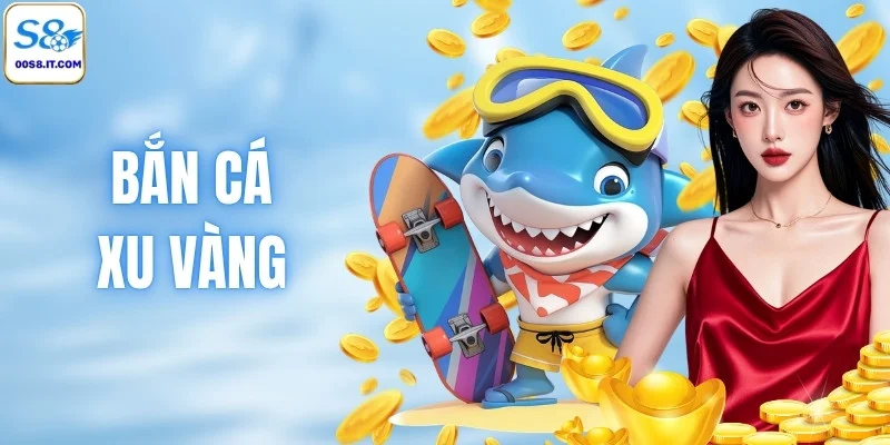 Bắn Cá Xu Vàng Tại S8 & 3 Bí Kíp Săn Thưởng Siêu Đỉnh