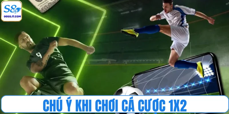 Chú ý khi chơi cá cược 1X2