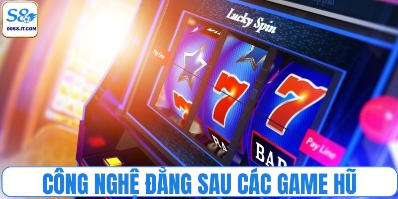 Công nghệ tân tiến đằng sau các game hũ