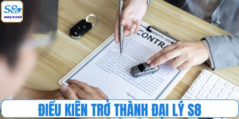 Đáp ứng đủ điều kiện làm đại lý S8