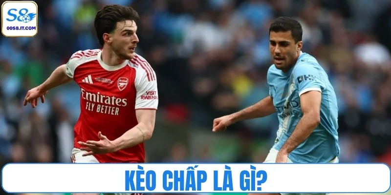 Kèo chấp là gì? Hiểu nhanh, bắt kèo chuẩn