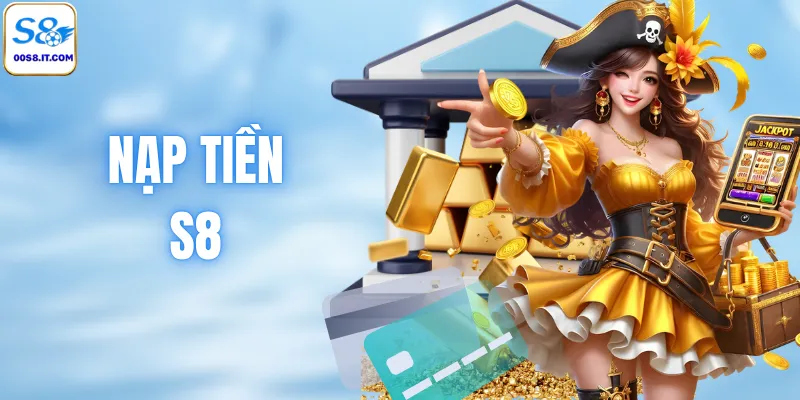 Nạp Tiền S8 - An Toàn Tuyệt Đối Với Các Phương Thức Đa Dạng