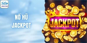 Nổ Hũ Jackpot S8 - Nguyên Tắc & Cách Thức Nhận Thưởng