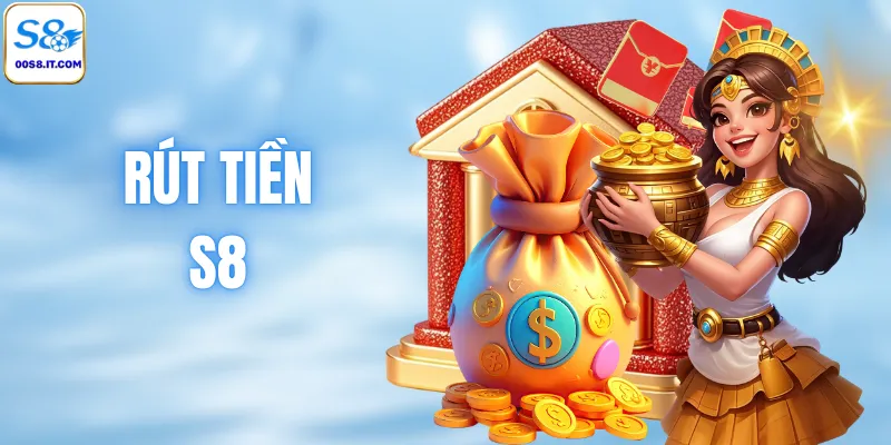 Rút Tiền S8 Và Những Điều Cần Biết Để Giao Dịch An Toàn